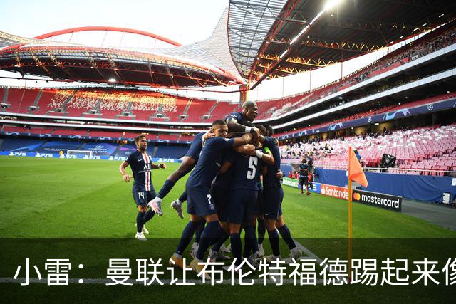 小雷：曼联让布伦特福德踢起来像皇马